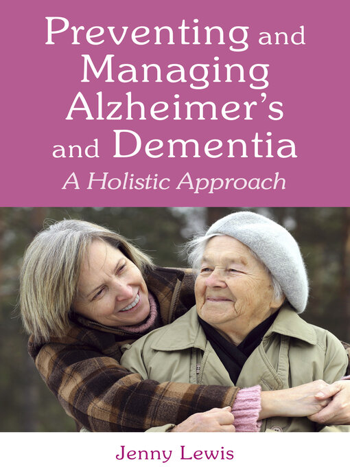 Title details for Preventing and Managing Alzheimer's and Dementia: a Holistic Approach by Jenny Lewis - Available